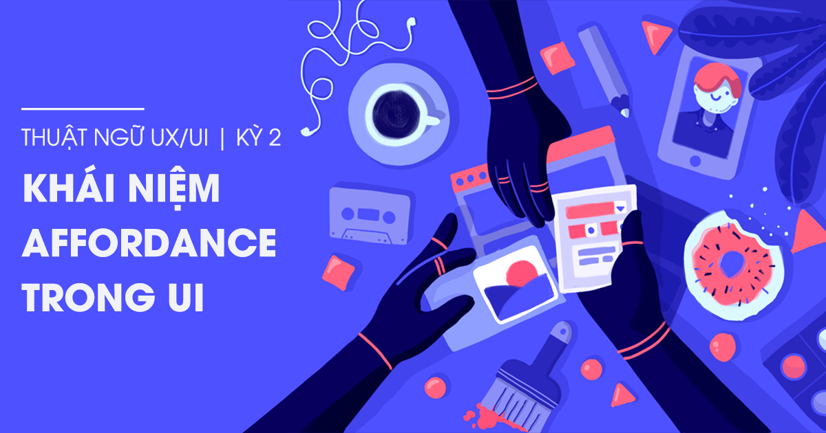 Thuật ngữ UX/UI kỳ 2 - Khái niệm Affordance trong UI (Phần 1)