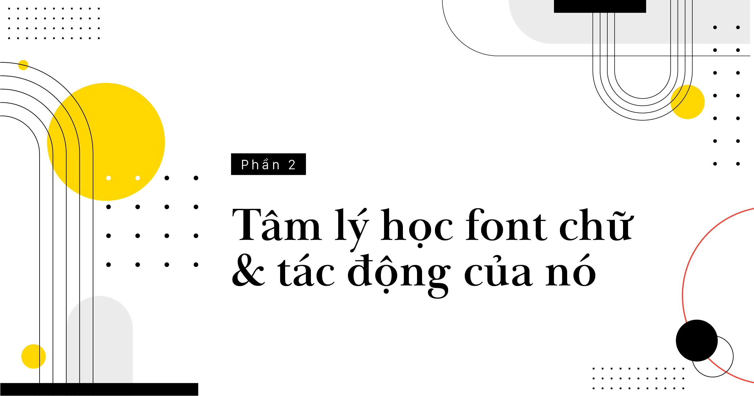 Tâm lý học font chữ và tác động (Phần 2): Yếu tố tâm lý đằng sau các font chữ chính và cách ứng dụng