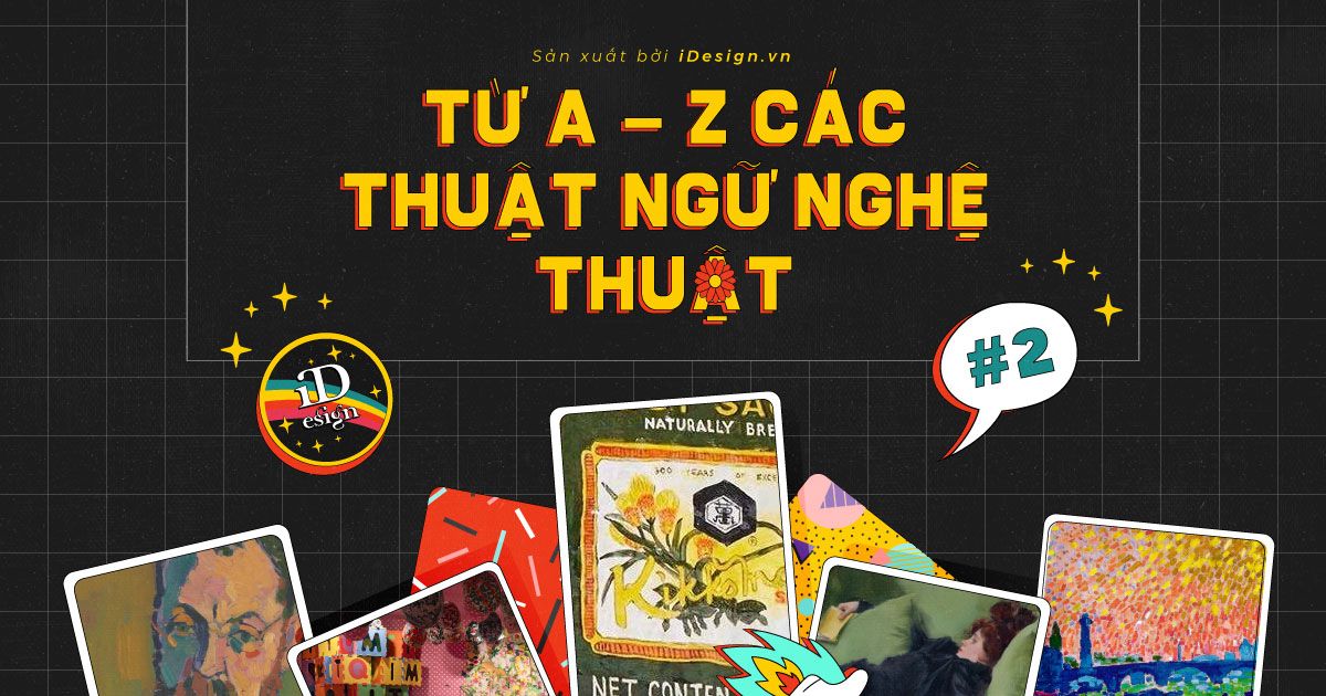 Từ A - Z các thuật ngữ nghệ thuật có thể bạn chưa tỏ tường (phần 2)