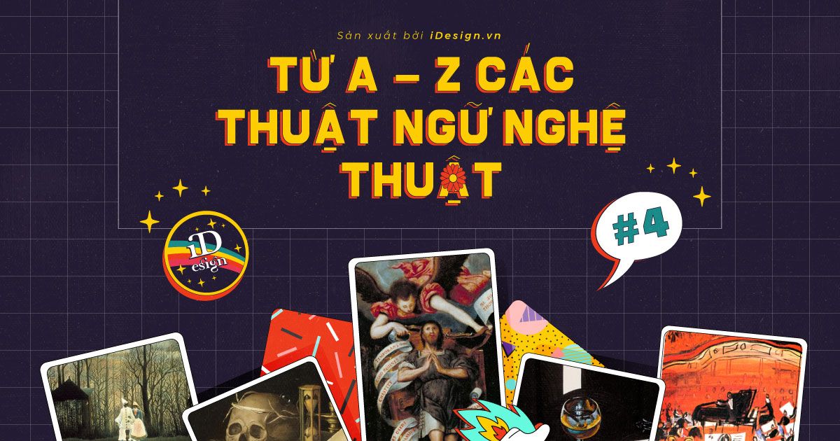 Từ A - Z các thuật ngữ nghệ thuật có thể bạn chưa tỏ tường (phần 4)