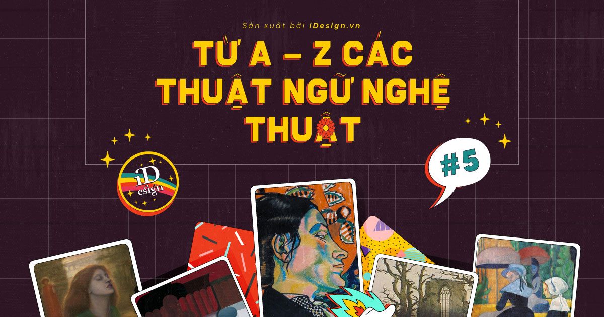Từ A - Z các thuật ngữ nghệ thuật có thể bạn chưa tỏ tường (phần 5)