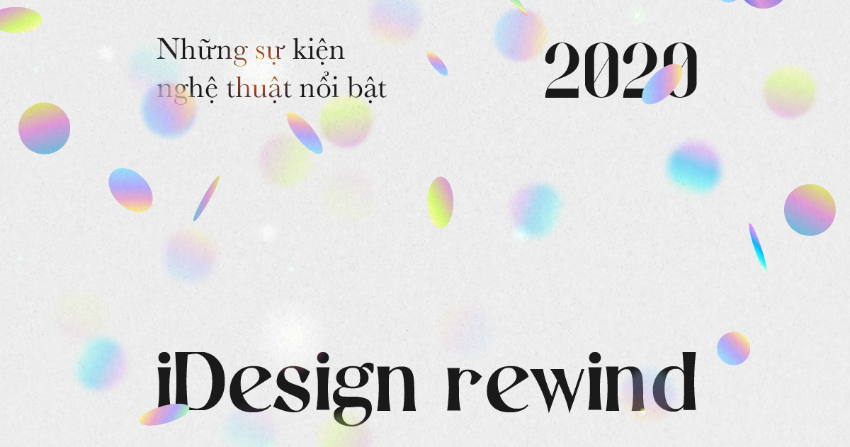 iDesign Rewind 2020: Những sự kiện nghệ thuật nổi bật 2020