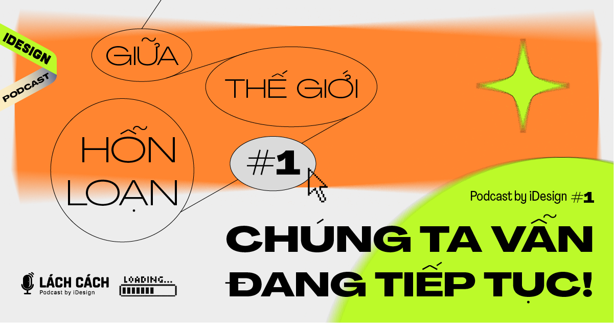 Lách cách #1 - Podcast by iDesign: Giữa thế giới hỗn loạn, chúng ta vẫn đang tiếp tục!