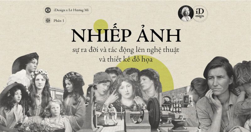 Nhiếp ảnh ra đời và sự thay đổi hoàn toàn của Nghệ thuật và Thiết kế đồ họa (Phần 1)