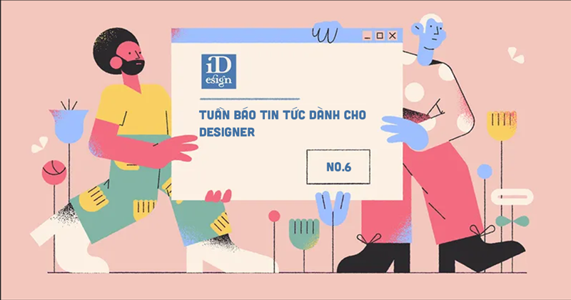 Tuần báo tin tức dành cho designer | Tuần 6