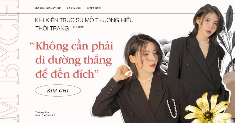 Kim Chi, kiến trúc sư mở thương hiệu thời trang: Không cần phải đi đường thẳng để đến đích