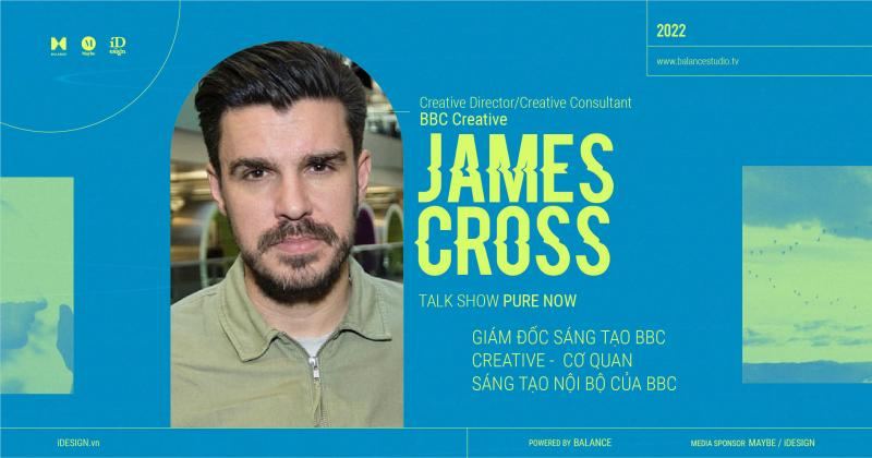 James Cross: Giám đốc Sáng tạo BBC Creative - cơ quan sáng tạo nội bộ của BBC