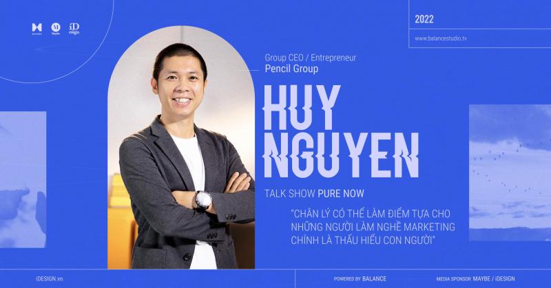 Huy Nguyen - Pencil Group: ‘Chân lý có thể làm điểm tựa cho những người làm nghề marketing chính là thấu hiểu con người’